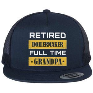 Retired Boilermaker Full Time Grandpa Flat Bill Trucker Hat