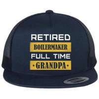 Retired Boilermaker Full Time Grandpa Flat Bill Trucker Hat