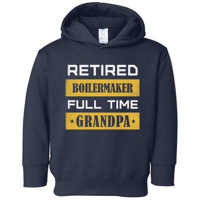 Retired Boilermaker Full Time Grandpa Toddler Hoodie