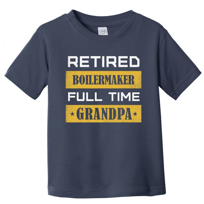 Retired Boilermaker Full Time Grandpa Toddler T-Shirt