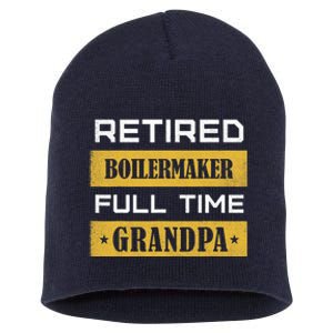 Retired Boilermaker Full Time Grandpa Short Acrylic Beanie