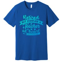 Retired But Forever A Teacher At Heart Teacher Retiret Gift Premium T-Shirt