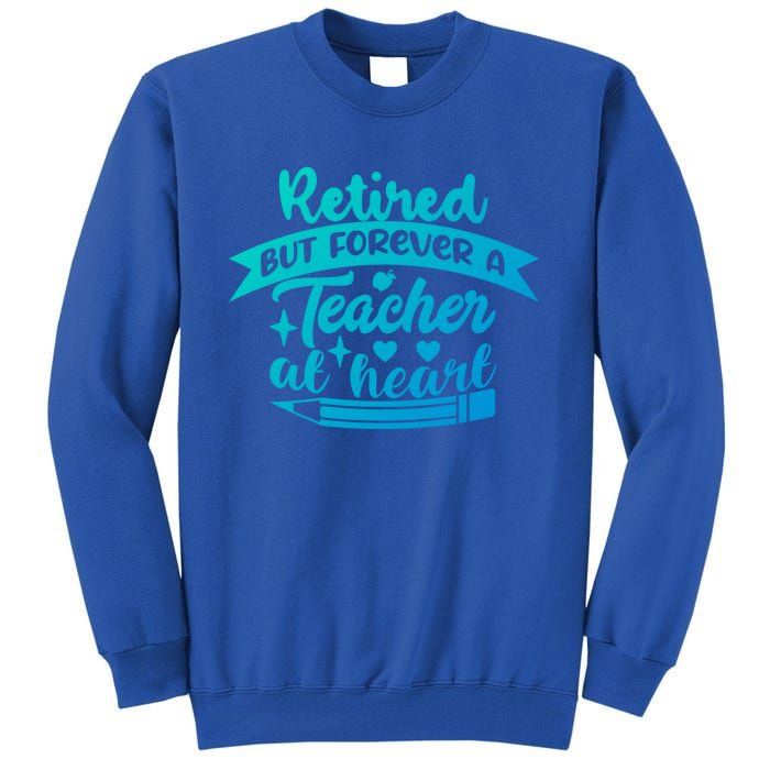 Retired But Forever A Teacher At Heart Teacher Retiret Gift Tall Sweatshirt