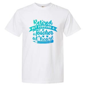 Retired But Forever A Teacher At Heart Teacher Retiret Gift Garment-Dyed Heavyweight T-Shirt