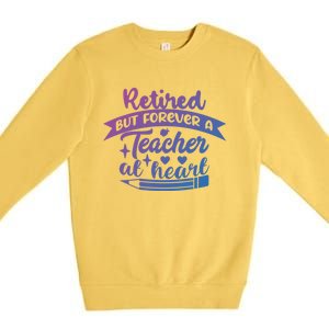 Retired But Forever A Teacher At Heart Teacher Retiret Gift Premium Crewneck Sweatshirt