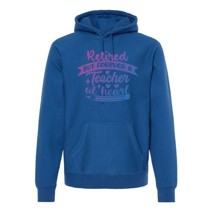 Retired But Forever A Teacher At Heart Teacher Retiret Gift Premium Hoodie