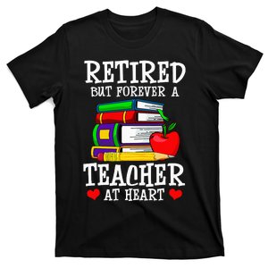 Retired But Forever A Teacher At Heart Teacher Retirement T-Shirt