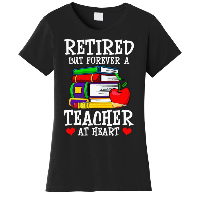 Retired But Forever A Teacher At Heart Teacher Retirement Women's T-Shirt