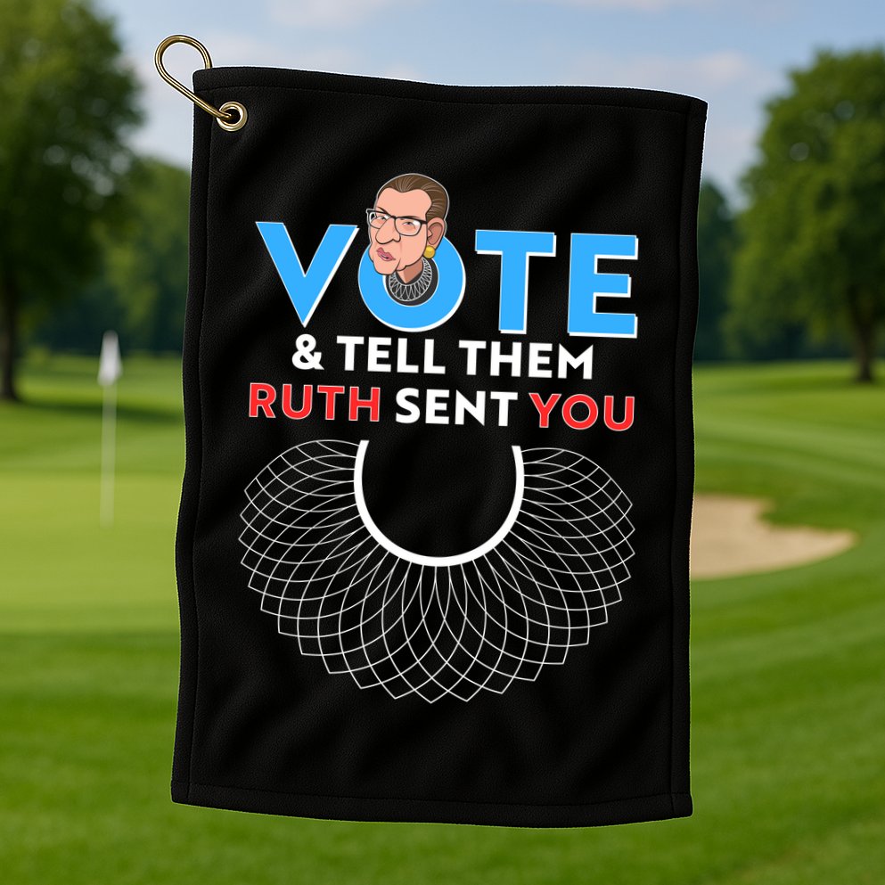 RBG Vote And Tell Them Ruth Sent You RBG Tribute Golf Towel