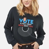 RBG Vote And Tell Them Ruth Sent You RBG Tribute Cropped Pullover Crew