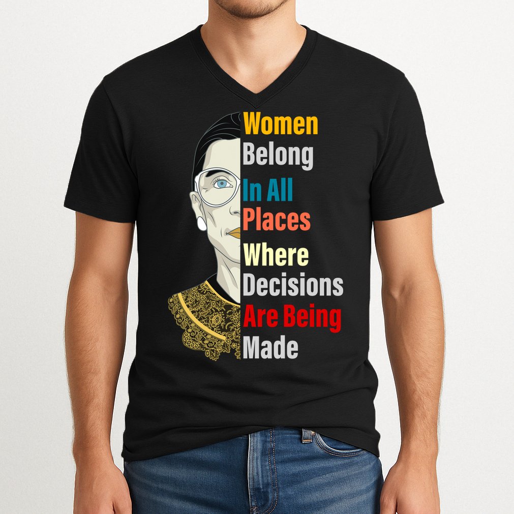 RBG Women Belong In All Places Where Decisions Are Being Made V-Neck T-Shirt