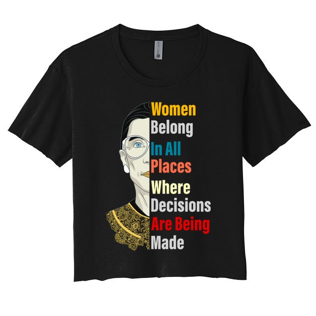 RBG Women Belong In All Places Where Decisions Are Being Made Crop Top