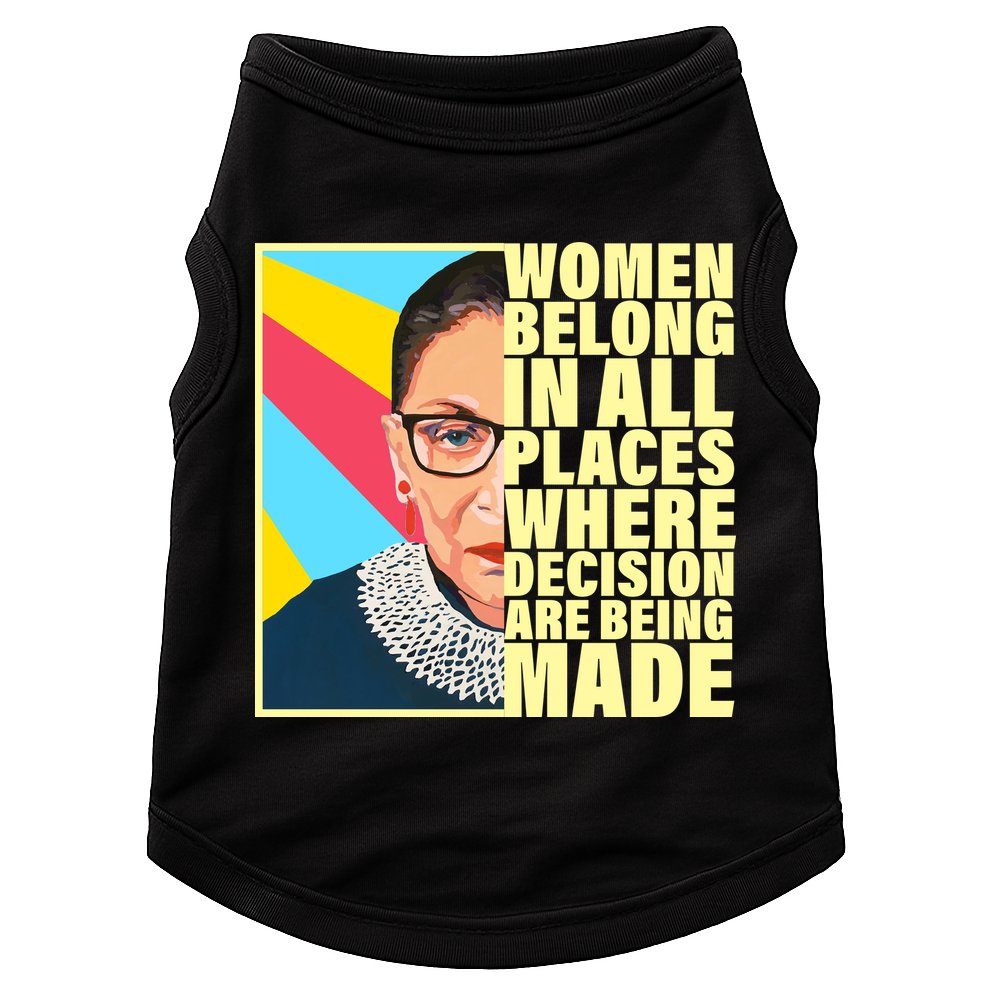 RBG Women Belong In Places Where Decisions Are Being Made Doggie Tank