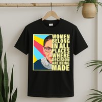 RBG Women Belong In Places Where Decisions Are Being Made T-Shirt