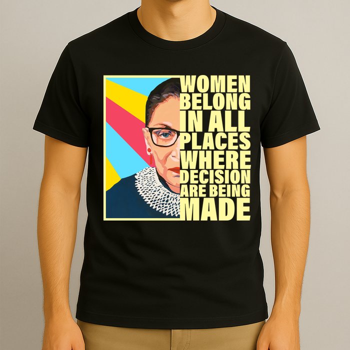 RBG Women Belong In Places Where Decisions Are Being Made T-Shirt