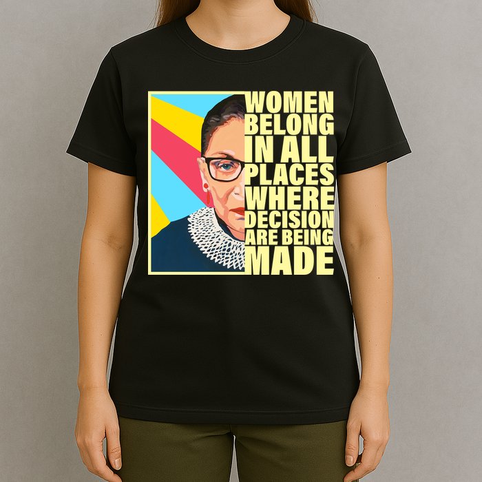 RBG Women Belong In Places Where Decisions Are Being Made T-Shirt