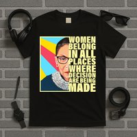 RBG Women Belong In Places Where Decisions Are Being Made T-Shirt