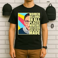 RBG Women Belong In Places Where Decisions Are Being Made T-Shirt