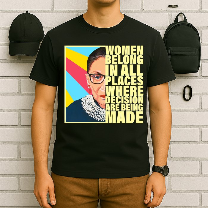RBG Women Belong In Places Where Decisions Are Being Made T-Shirt