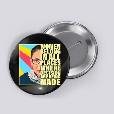 RBG Women Belong In Places Where Decisions Are Being Made Button