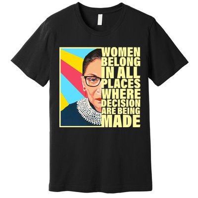 RBG Women Belong In Places Where Decisions Are Being Made Premium T-Shirt