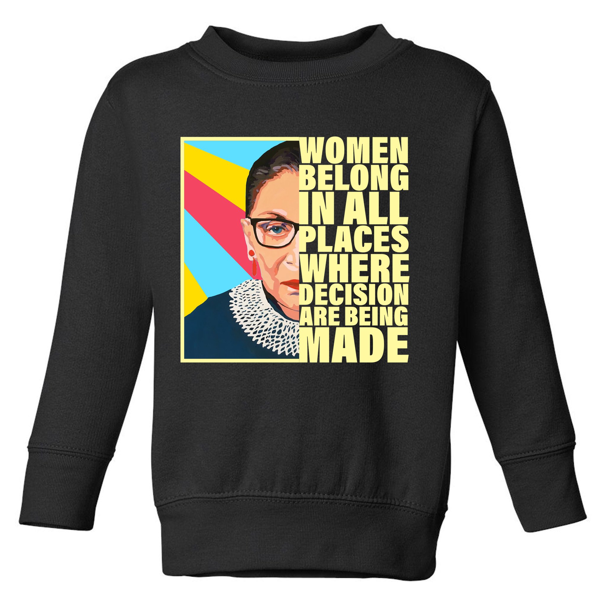 RBG Women Belong In Places Where Decisions Are Being Made Toddler Sweatshirt