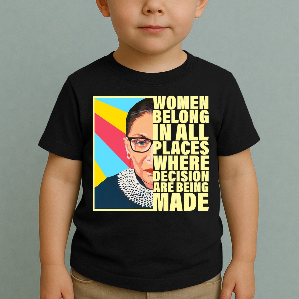 RBG Women Belong In Places Where Decisions Are Being Made Toddler T-Shirt