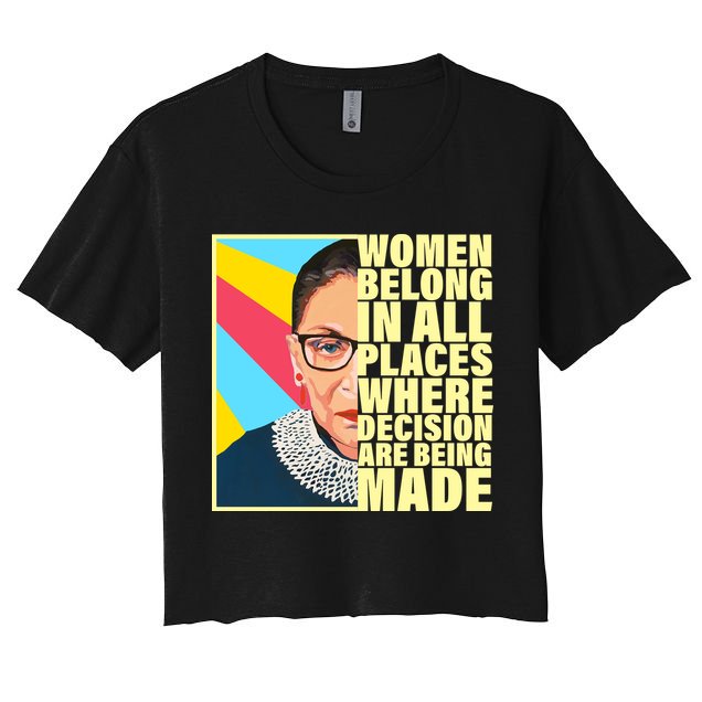 RBG Women Belong In Places Where Decisions Are Being Made Crop Top