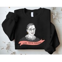 Ruth Bader Ginsburg Vote We Are Ruthless Feminist Sweatshirt