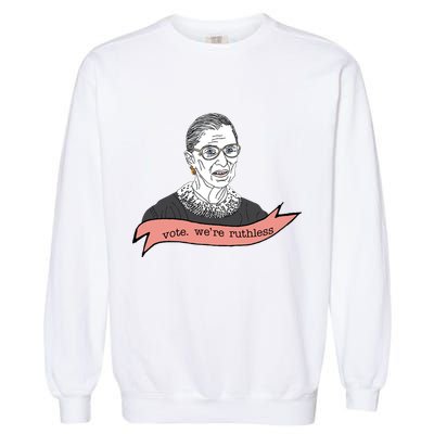 Ruth Bader Ginsburg Vote We Are Ruthless Feminist Garment-Dyed Sweatshirt