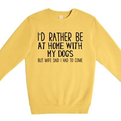 Rather Be Home With My Dogs But My Wife Said I Had To Come Gift Premium Crewneck Sweatshirt