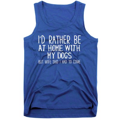 Rather Be Home With My Dogs But My Wife Said I Had To Come Gift Tank Top