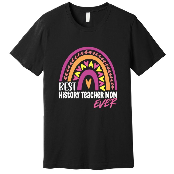 Rainbow Best History Teacher Mom Ever Mother's Day Gift Premium T-Shirt