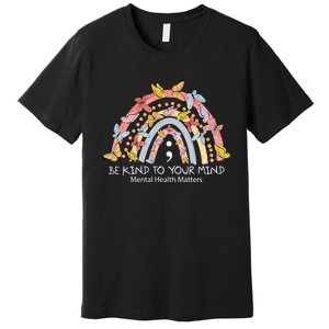 Rainbow Be Kind To Your Mind Mental Health Matters Premium T-Shirt