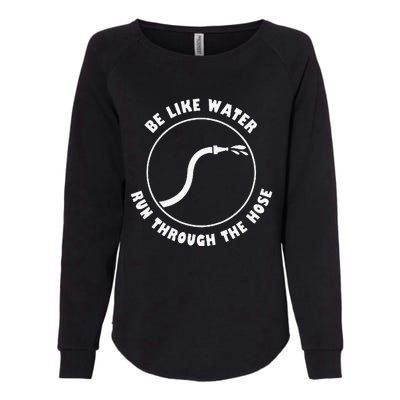 Retro Be Like Water Run Through The Hose Funny Womens California Wash Sweatshirt