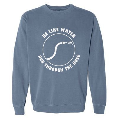 Retro Be Like Water Run Through The Hose Funny Garment-Dyed Sweatshirt