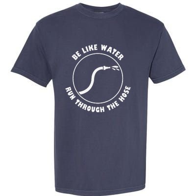 Retro Be Like Water Run Through The Hose Funny Garment-Dyed Heavyweight T-Shirt