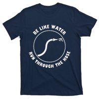 Retro Be Like Water Run Through The Hose Funny T-Shirt