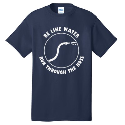 Retro Be Like Water Run Through The Hose Funny Tall T-Shirt