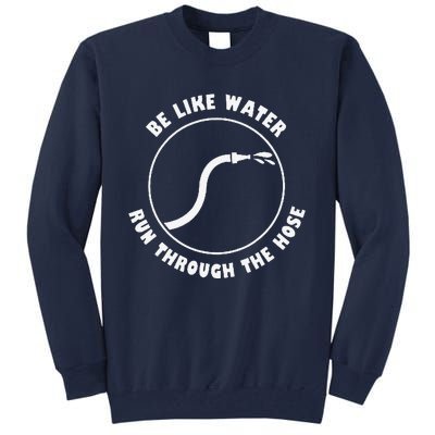 Retro Be Like Water Run Through The Hose Funny Tall Sweatshirt