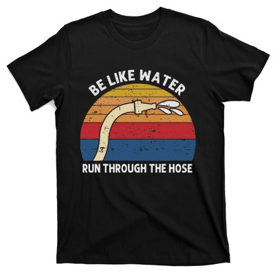 Retro Be Like Water Run Through The Hose T-Shirt