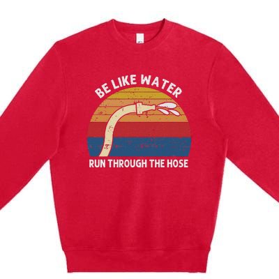 Retro Be Like Water Run Through The Hose Premium Crewneck Sweatshirt