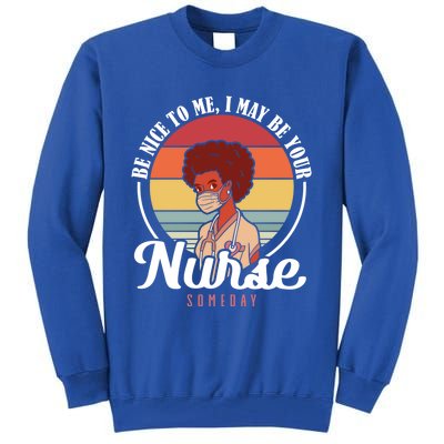 Retro Be Nice To Me I May Be Your Nurse Someday Nurse Gift Tall Sweatshirt