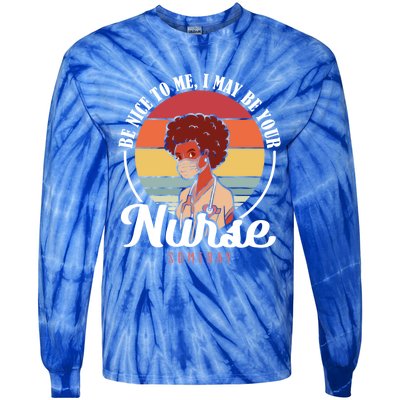 Retro Be Nice To Me I May Be Your Nurse Someday Nurse Gift Tie-Dye Long Sleeve Shirt