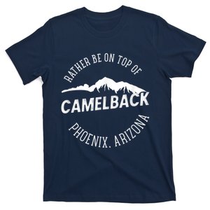 RATHER BE ON TOP OF CAMELBACK Mountain Phoenix Arizona T-Shirt