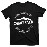 Rather Be On Top Of Camelback Mountain Phoenix Arizon T-Shirt