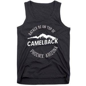 Rather Be On Top Of Camelback Mountain Phoenix Arizon Tank Top