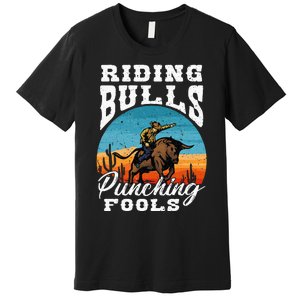 Riding Bulls Punching Fools Cowboy Rodeo & Ranch Lovers Premium T-Shirt