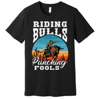 Riding Bulls Punching Fools Cowboy Rodeo & Ranch Lovers Premium T-Shirt