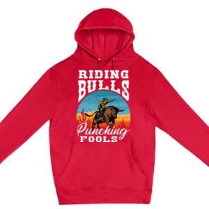 Riding Bulls Punching Fools Cowboy Rodeo & Ranch Lovers Premium Pullover Hoodie